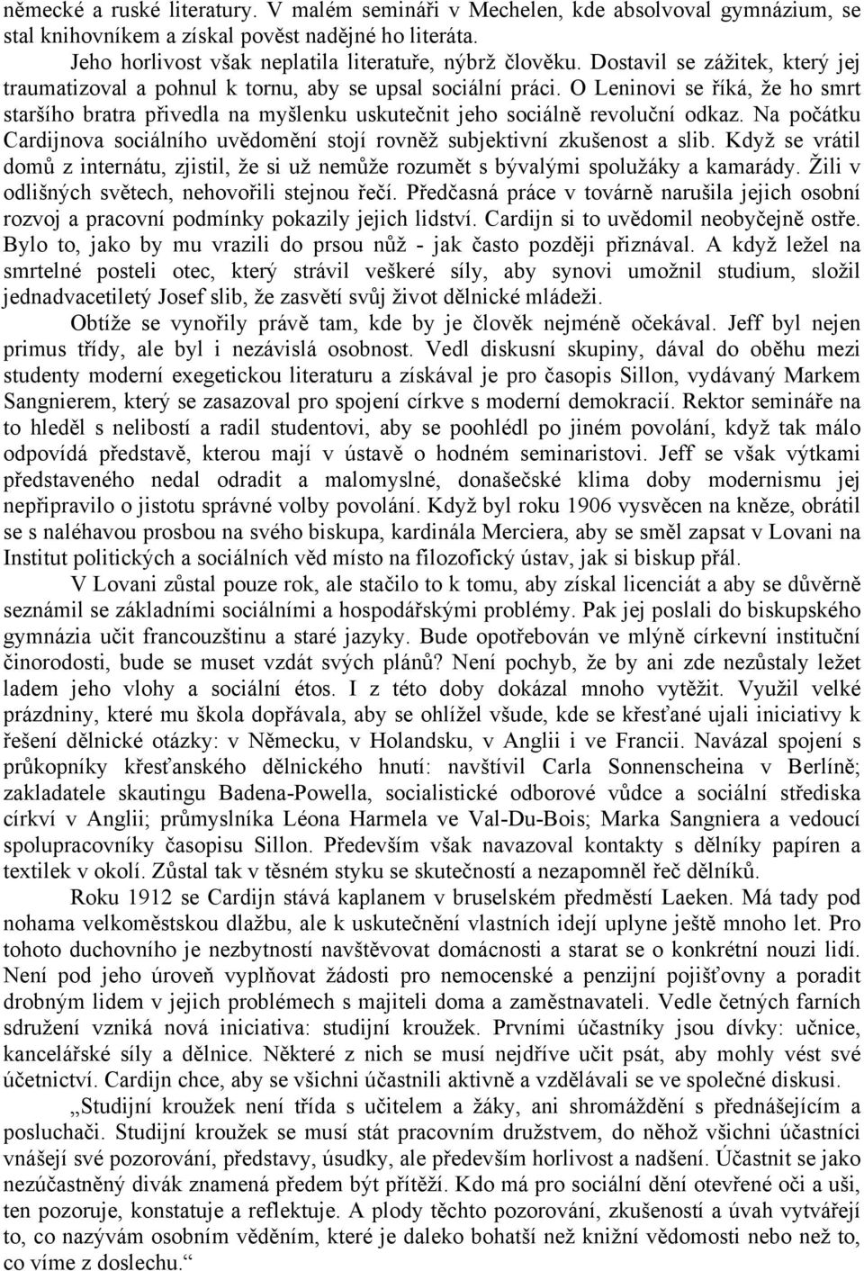 O Leninovi se říká, že ho smrt staršího bratra přivedla na myšlenku uskutečnit jeho sociálně revoluční odkaz. Na počátku Cardijnova sociálního uvědomění stojí rovněž subjektivní zkušenost a slib.