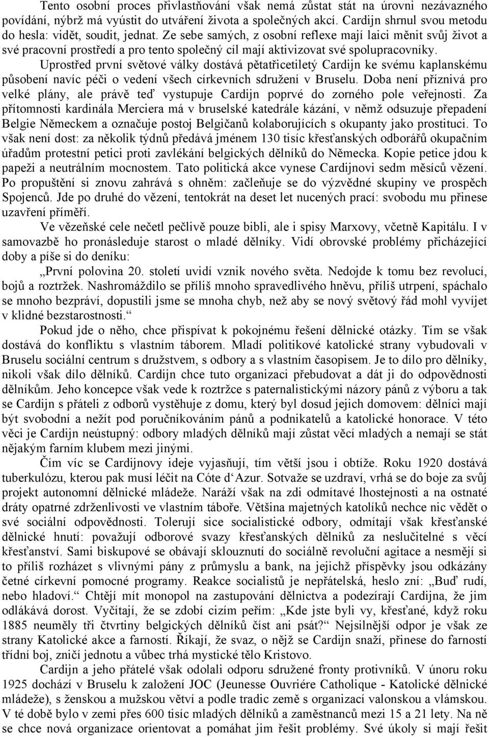 Ze sebe samých, z osobní reflexe mají laici měnit svůj život a své pracovní prostředí a pro tento společný cíl mají aktivizovat své spolupracovníky.