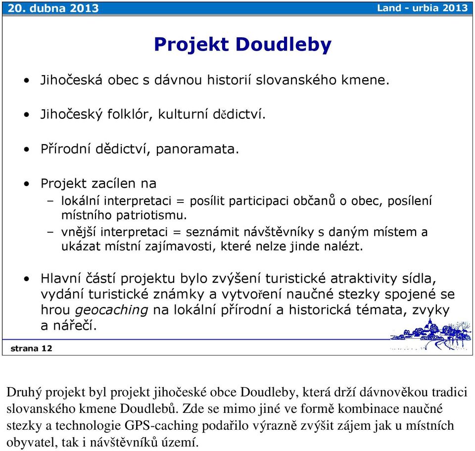 vnější interpretaci = seznámit návštěvníky s daným místem a ukázat místní zajímavosti, které nelze jinde nalézt.