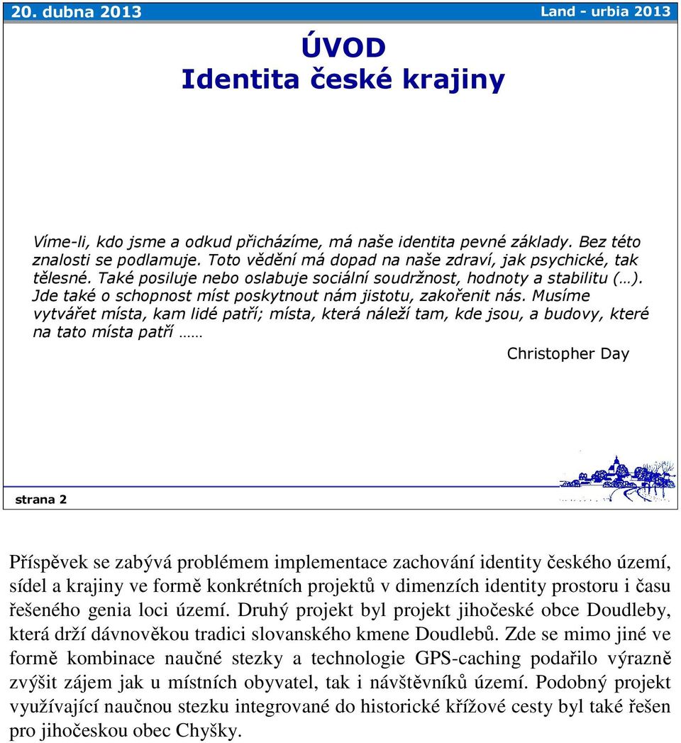 Musíme vytvářet místa, kam lidé patří; místa, která náleží tam, kde jsou, a budovy, které na tato místa patří Christopher Day strana 2 Příspěvek se zabývá problémem implementace zachování identity