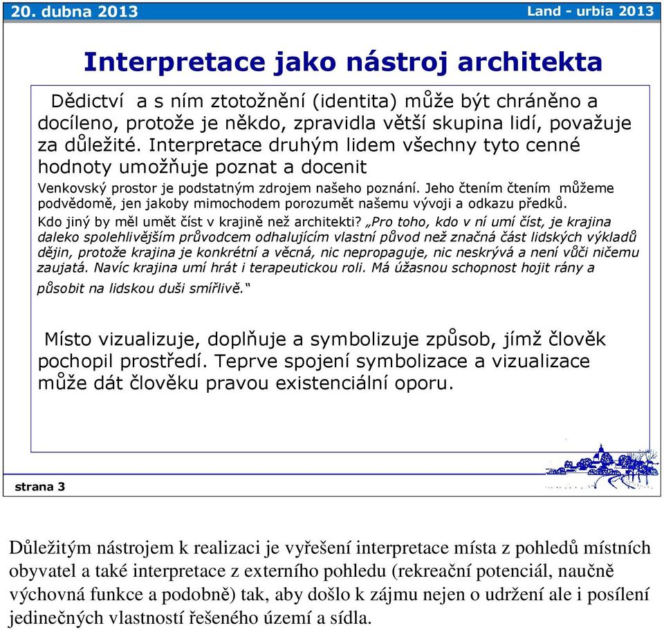 Jeho čtením čtením můžeme podvědomě, jen jakoby mimochodem porozumět našemu vývoji a odkazu předků. Kdo jiný by měl umět číst v krajině než architekti?