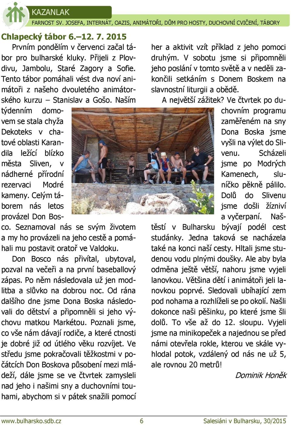 Naším týdenním domovem se stala chyža Dekoteks v chatové oblasti Karandila ležící blízko města Sliven, v nádherné přírodní rezervaci Modré kameny. Celým táborem nás letos provázel Don Bosco.
