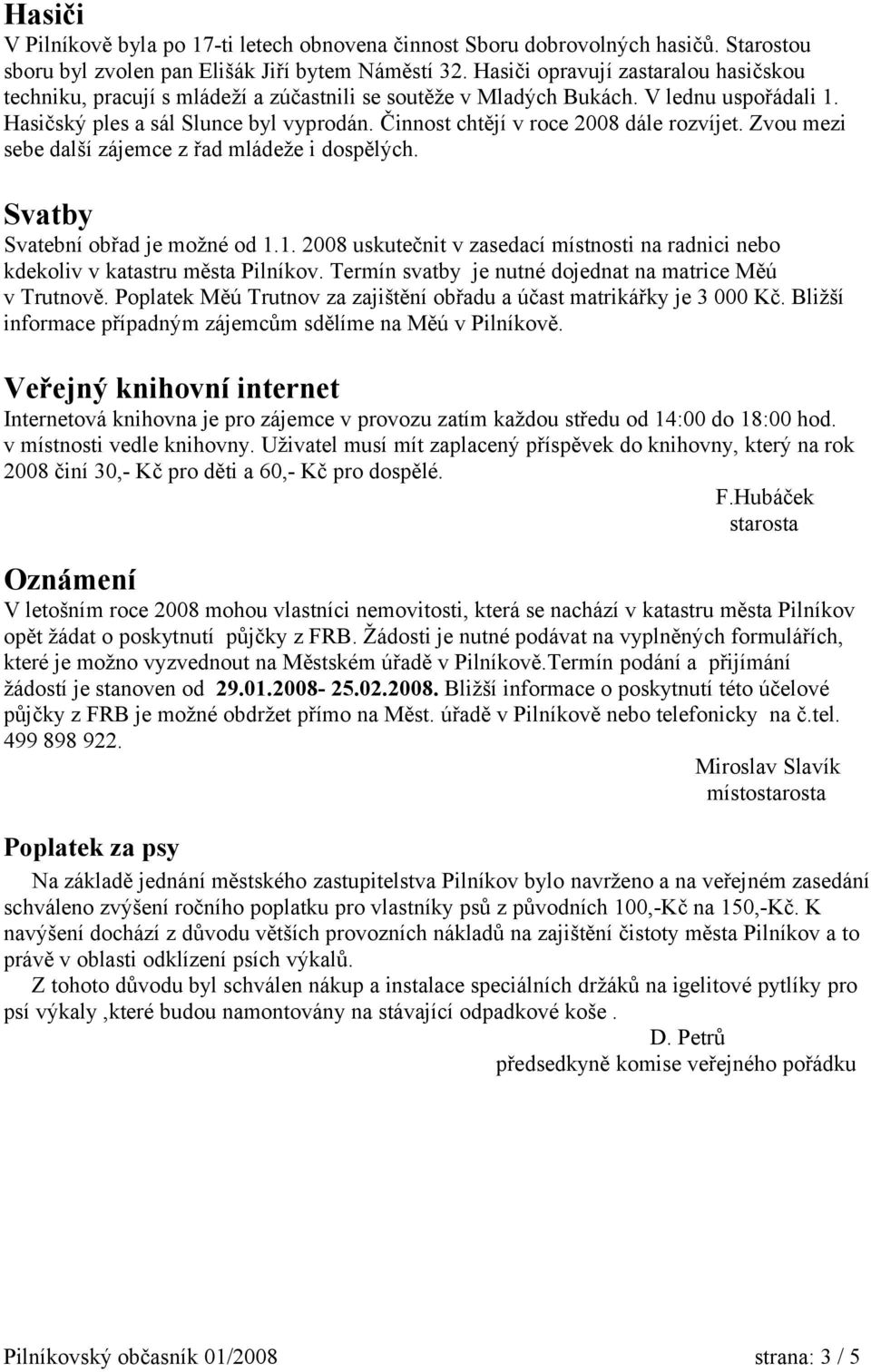 Činnost chtějí v roce 2008 dále rozvíjet. Zvou mezi sebe další zájemce z řad mládeže i dospělých. Svatby Svatební obřad je možné od 1.