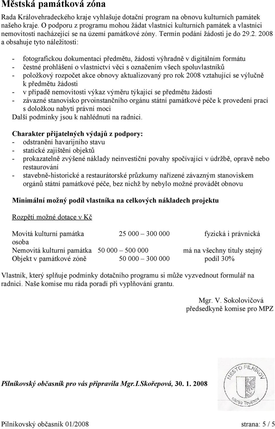 .2. 2008 a obsahuje tyto náležitosti: - fotografickou dokumentaci předmětu, žádosti výhradně v digitálním formátu - čestné prohlášení o vlastnictví věci s označením všech spoluvlastníků - položkový