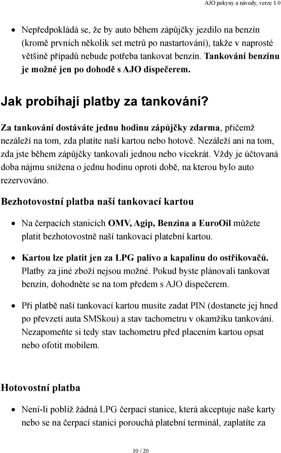 Za tankování dostáváte jednu hodinu zápůjčky zdarma, přičemž nezáleží na tom, zda platíte naší kartou nebo hotově. Nezáleží ani na tom, zda jste během zápůjčky tankovali jednou nebo vícekrát.