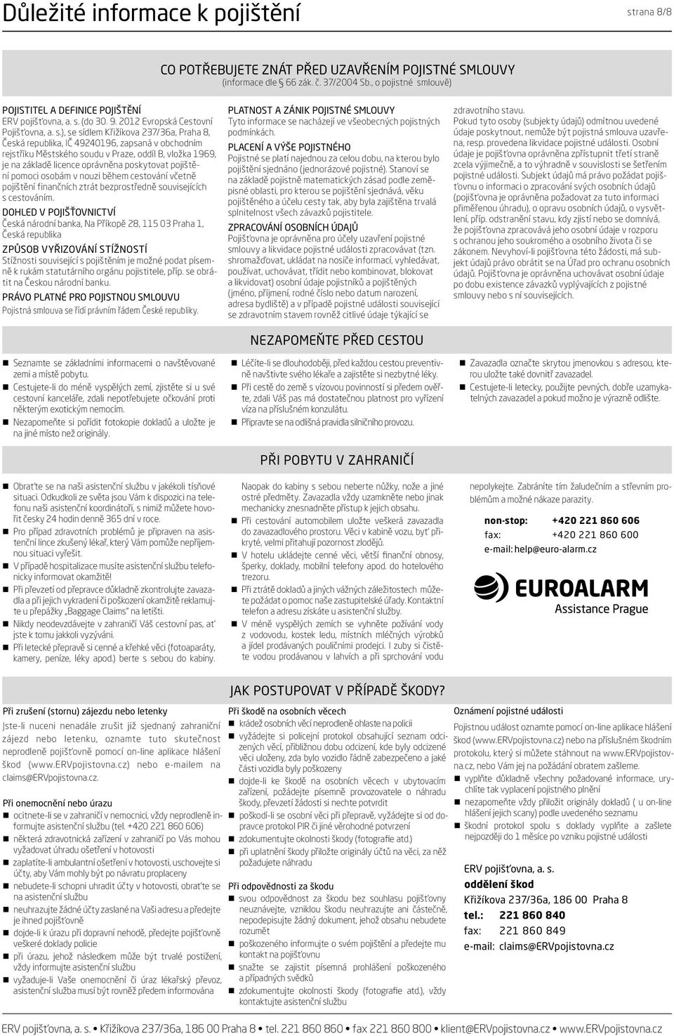 ), se sídlem Křižíkova 7/6a, Praha 8, Česká republika, IČ 9096, zapsaná v obchodním rejstříku Městského soudu v Praze, oddíl B, vložka 969, je na základě licence oprávněna poskytovat pojištění pomoci