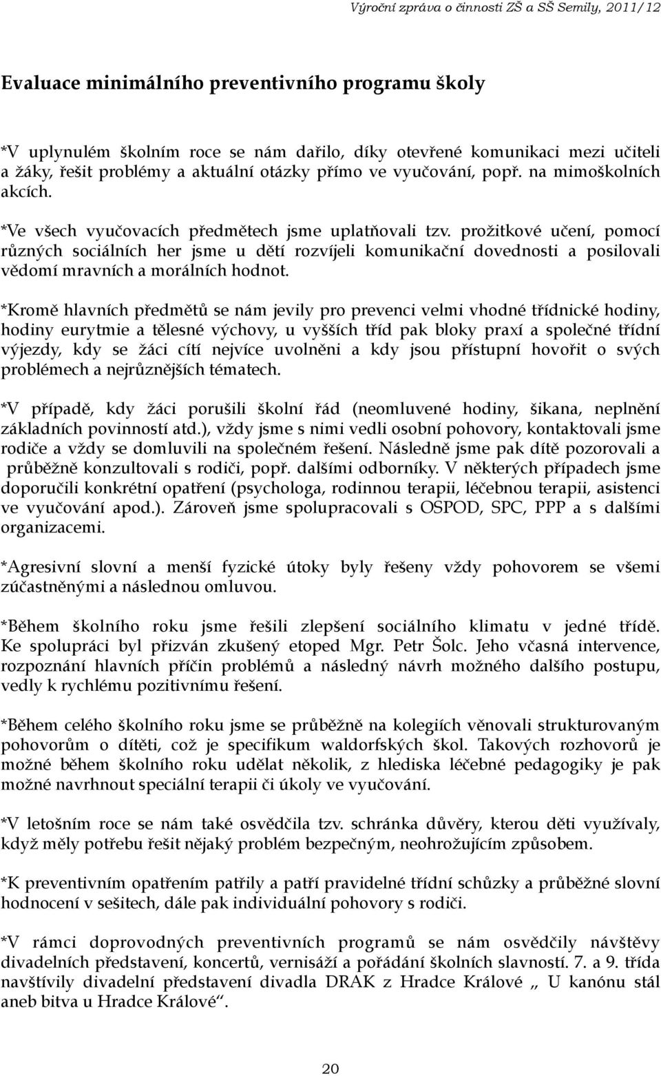 prožitkové učení, pomocí různých sociálních her jsme u dětí rozvíjeli komunikační dovednosti a posilovali vědomí mravních a morálních hodnot.