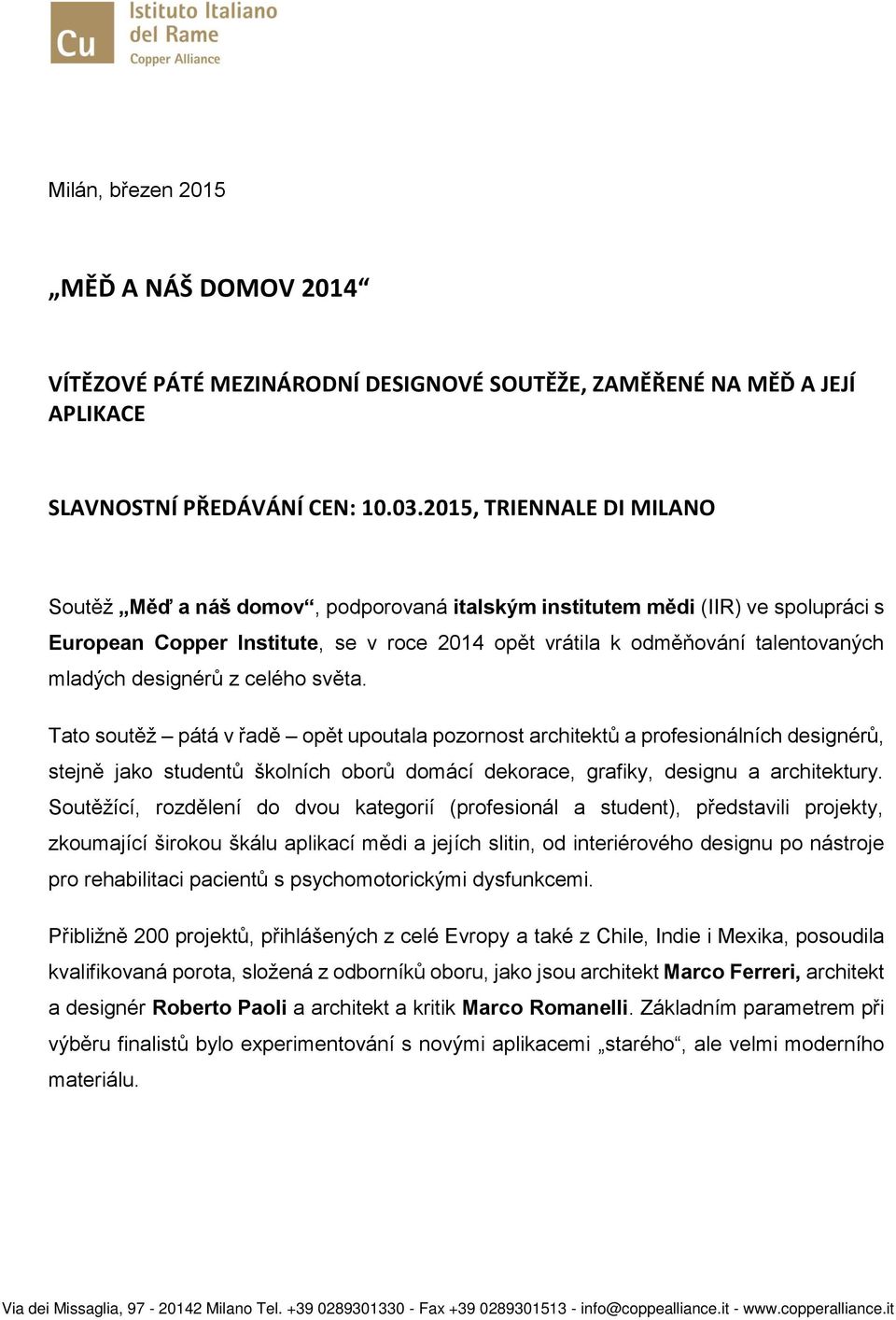 designérů z celého světa. Tato soutěž pátá v řadě opět upoutala pozornost architektů a profesionálních designérů, stejně jako studentů školních oborů domácí dekorace, grafiky, designu a architektury.