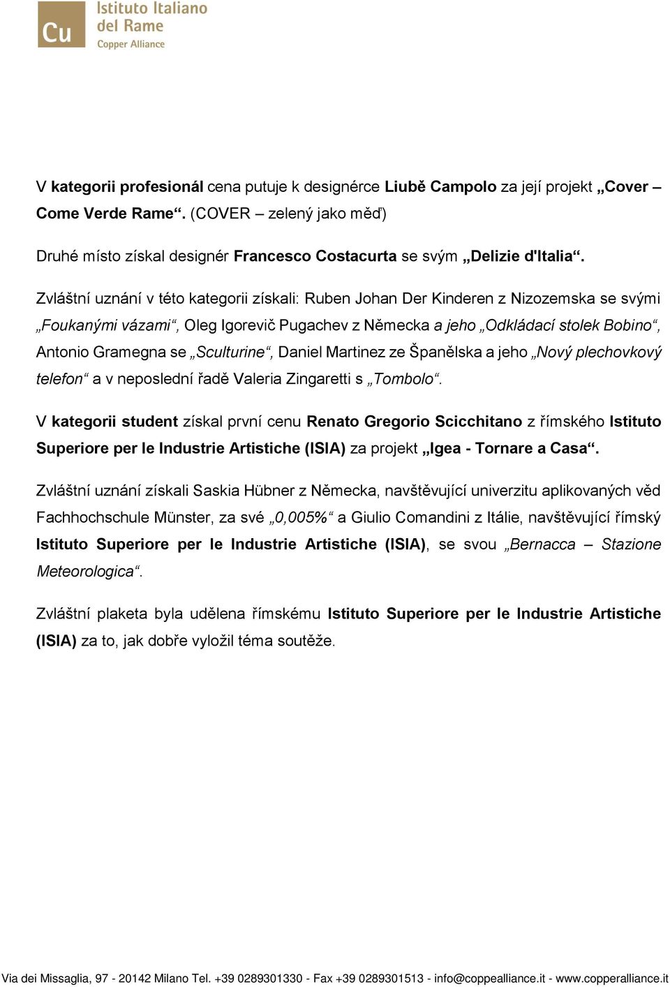 Sculturine, Daniel Martinez ze Španělska a jeho Nový plechovkový telefon a v neposlední řadě Valeria Zingaretti s Tombolo.