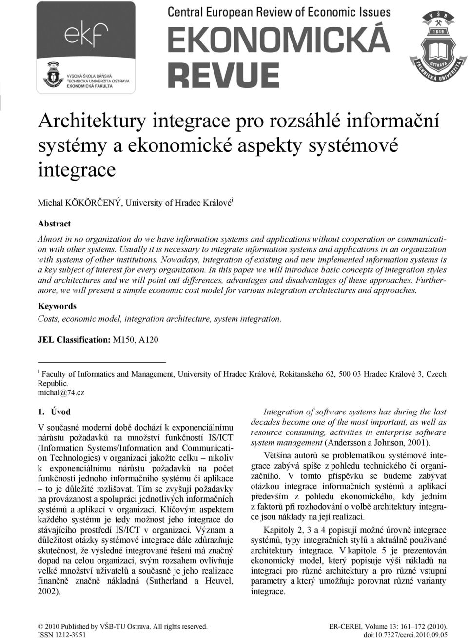 Usually it is necessary to integrate information systems and applications in an organization with systems of other institutions.