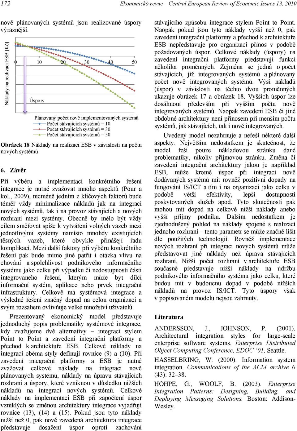 realizaci ESB v závislosti na počtu nových systémů 6. Závěr 0 10 0 30 40 50 Úspory Při výběru a implementaci konkrétního řešení integrace je nutné zvažovat mnoho aspektů (Pour a kol.