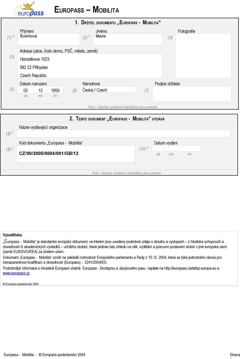 narození Národnost Podpis držitele (5) 02 12 1959 (6) Česká / Czech (7) dd mm rrrr Pozn.: Kolonky označené hvězdičkou jsou povinné. (8) Název vydávající organizace 2.