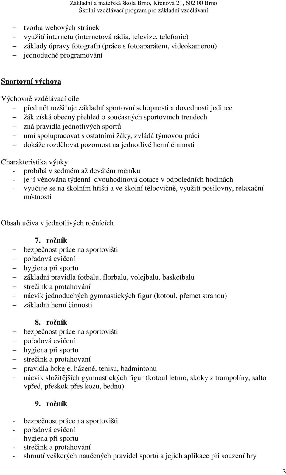 týmovou práci dokáže rozdělovat pozornost na jednotlivé herní činnosti - probíhá v sedmém až devátém ročníku - je jí věnována týdenní dvouhodinová dotace v odpoledních hodinách - vyučuje se na