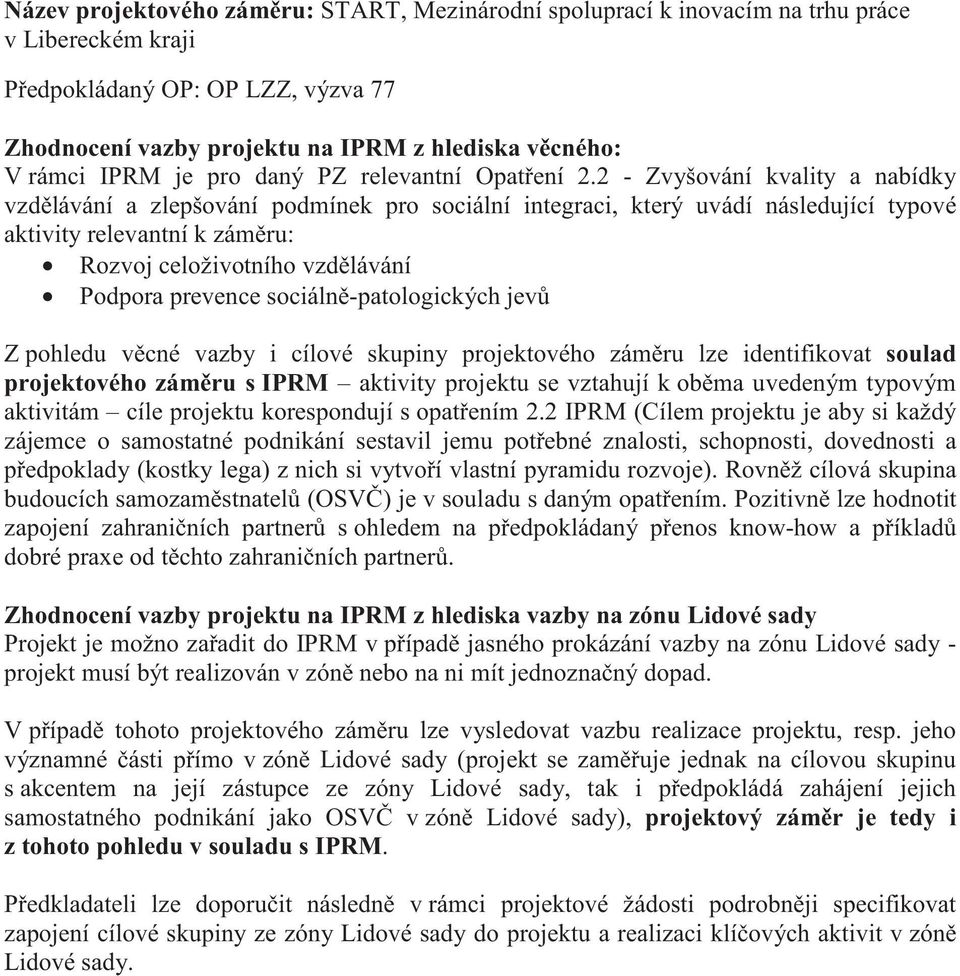 2 - Zvyšování kvality a nabídky vzd lávání a zlepšování podmínek pro sociální integraci, který uvádí následující typové aktivity relevantní k zám ru: Rozvoj celoživotního vzd lávání Podpora prevence