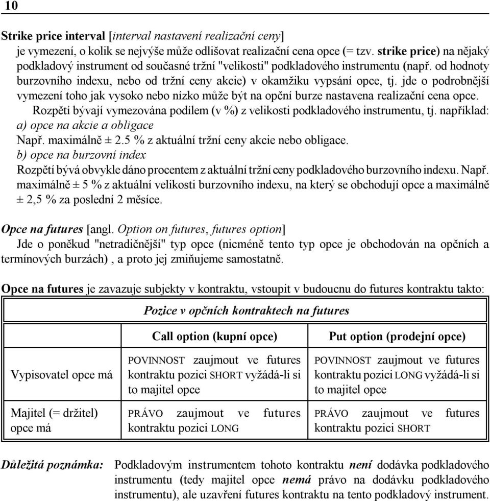 jde o podrobnější vymezení toho jak vysoko nebo nízko může být na opční burze nastavena realizační cena opce. Rozpětí bývají vymezována podílem (v %) z velikosti podkladového instrumentu, tj.