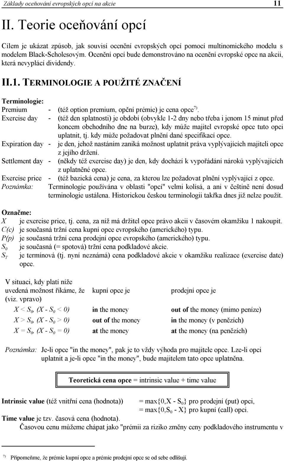 TERMINOLOGIE A POUŽITÉ ZNAČENÍ Terminologie: Premium - (též option premium, opční prémie) je cena opce 7).