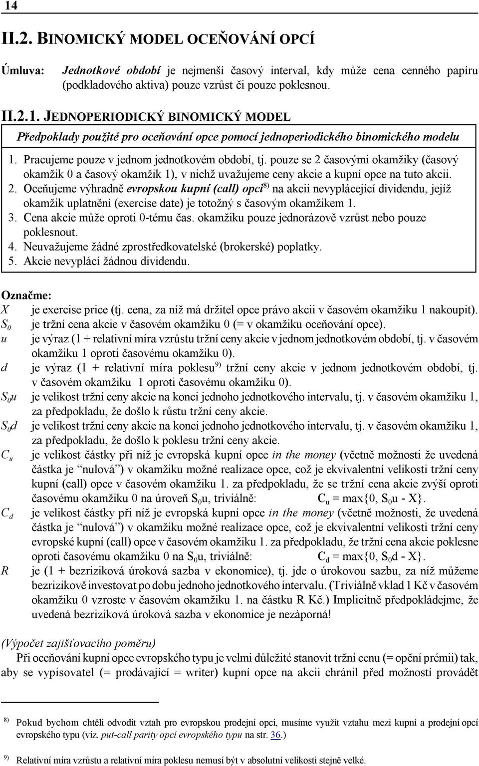 časovými okamžiky (časový okamžik 0 a časový okamžik 1), v nichž uvažujeme ceny akcie a kupní opce na tuto akcii. 2.