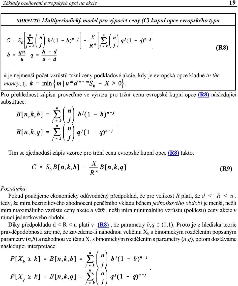 Tím se zjednoduší zápis vzorce pro tržní cenu evropské kupní opce (R8) takto: (R9) Poznámka: Pokud použijeme ekonomicky odůvodněný předpoklad, že pro velikost R platí, že d < R < u, tedy, že míra