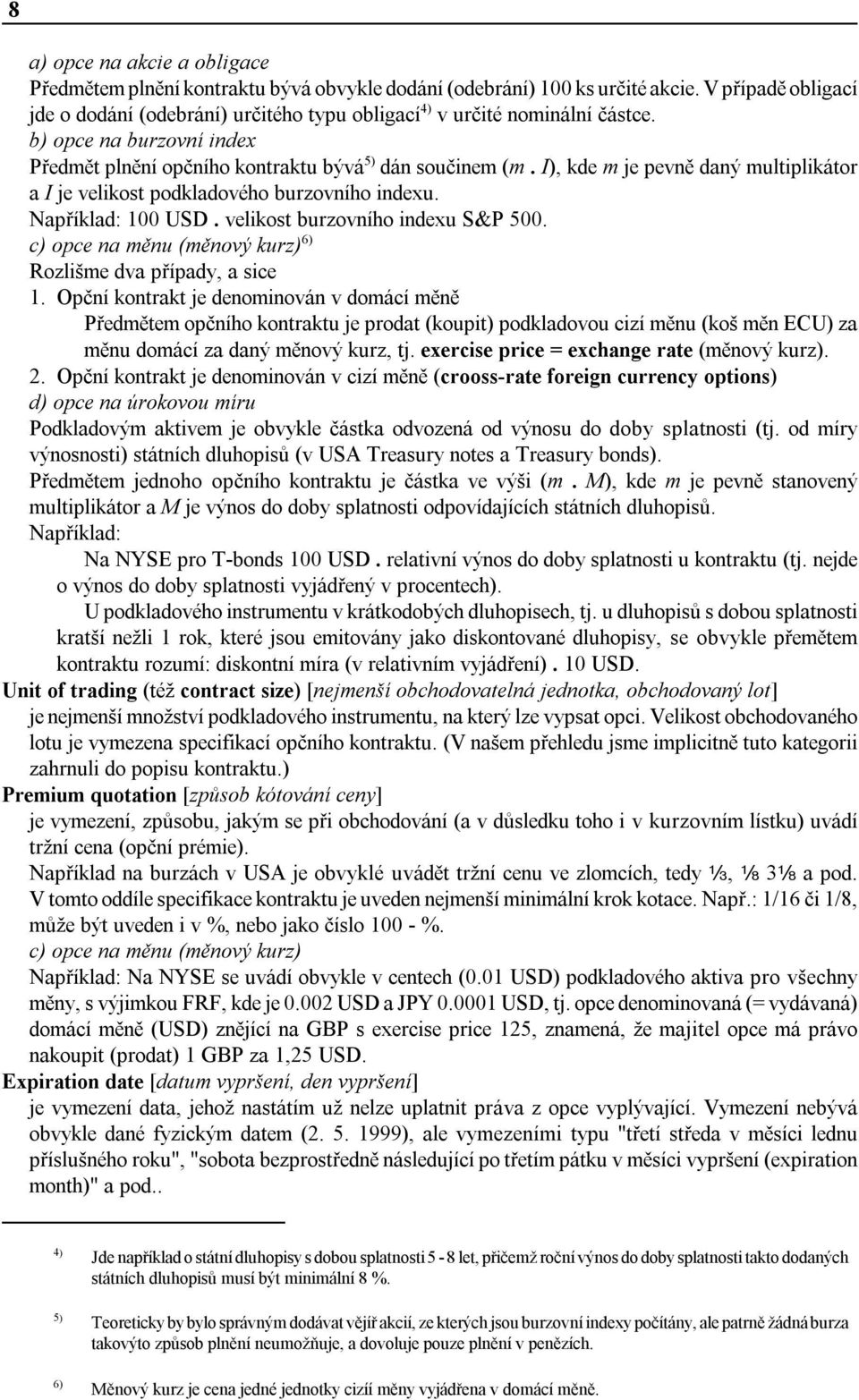 I), kde m je pevně daný multiplikátor a I je velikost podkladového burzovního indexu. Například: 100 USD. velikost burzovního indexu S&P 500.