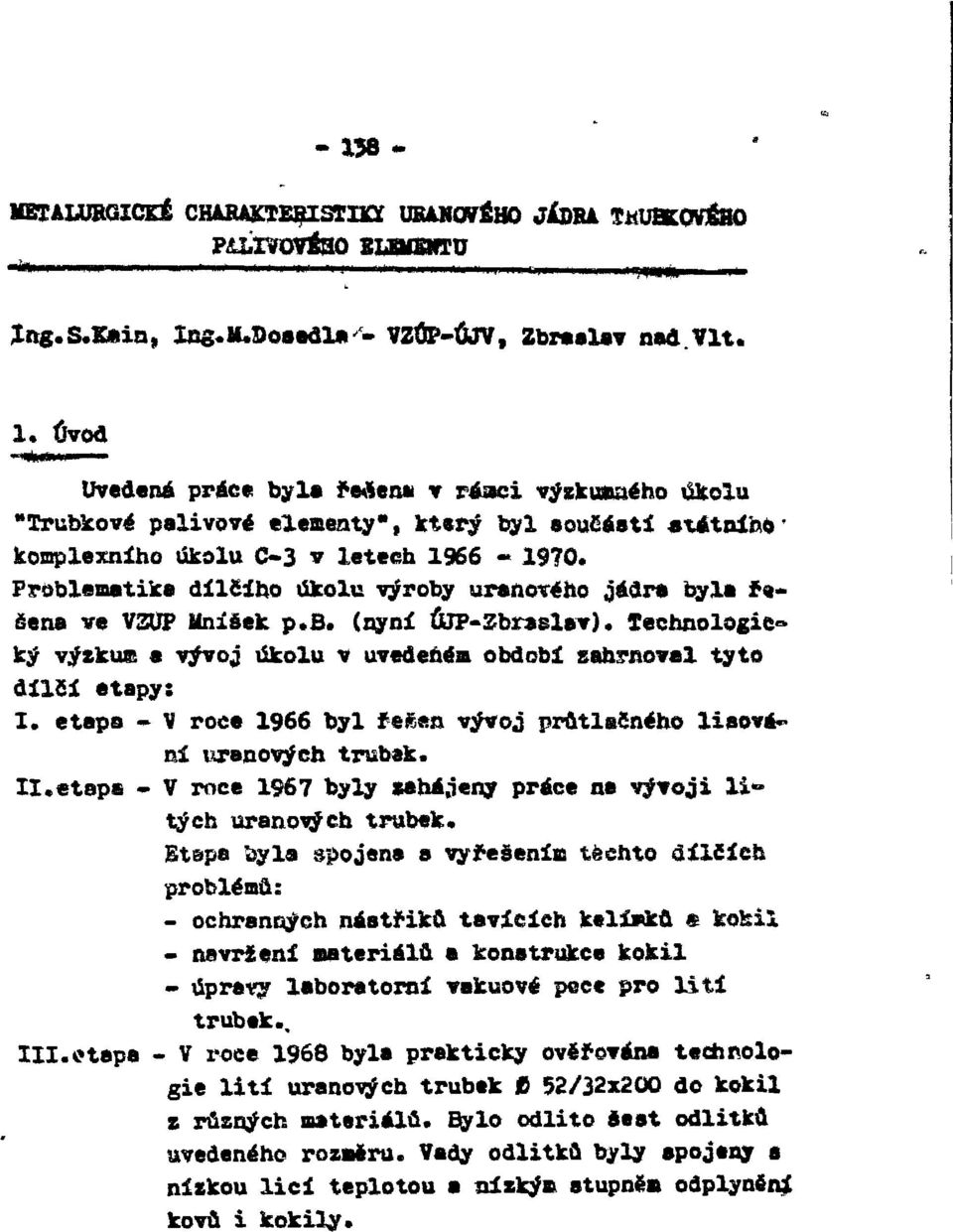 Problematka dílčího úkolu výroby uranového jádra byla ř«- ěena ve VSUP Mníšek p.b. (nyní ÚJP-Zbraelav) Technologcký výzkue a vývoj úkolu v uvedeném období zahrnoval tyto dílčí etapy: 1.