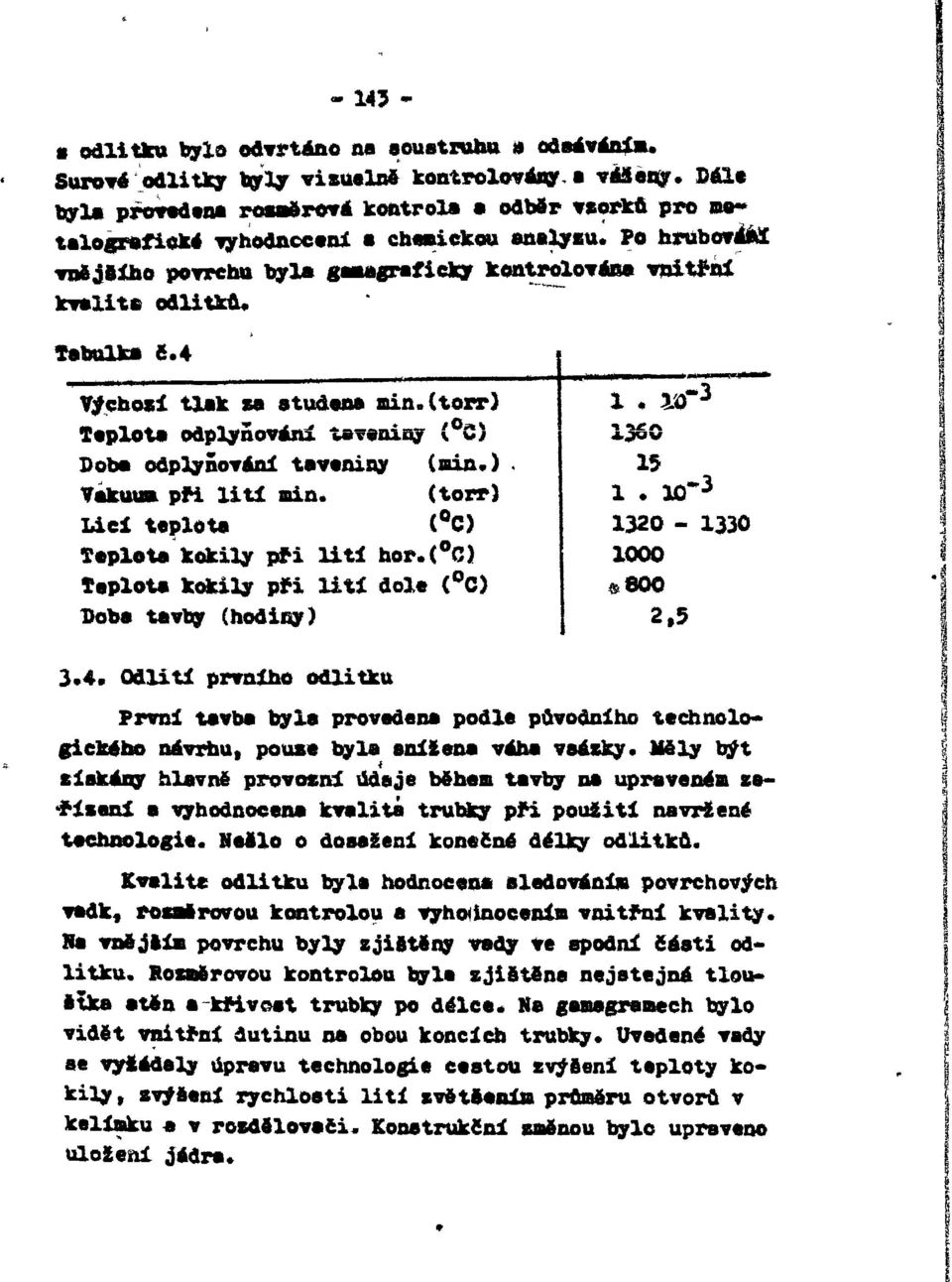 4 Výchozí tlak sa studena mn. (torr) Teplota odplynování tavenny í w Doba odplynování tavenny (mn.). Vakuua př ltí mn. (torr) Lcí teplota ( C) Teplota kokly př U t hor.