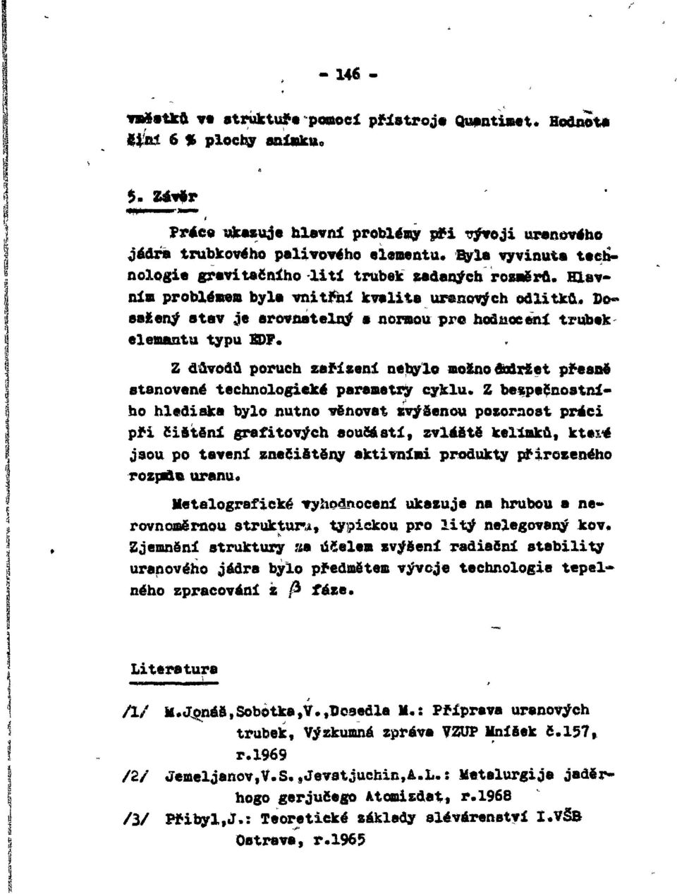 Dosatany stav je srovnatelný a normou pro hodnocení trubek elemantu typu SDP, Z důvodů poruch zařízení nebylo možno Aodržet přesné stanovené technologcké parametry cyklu.