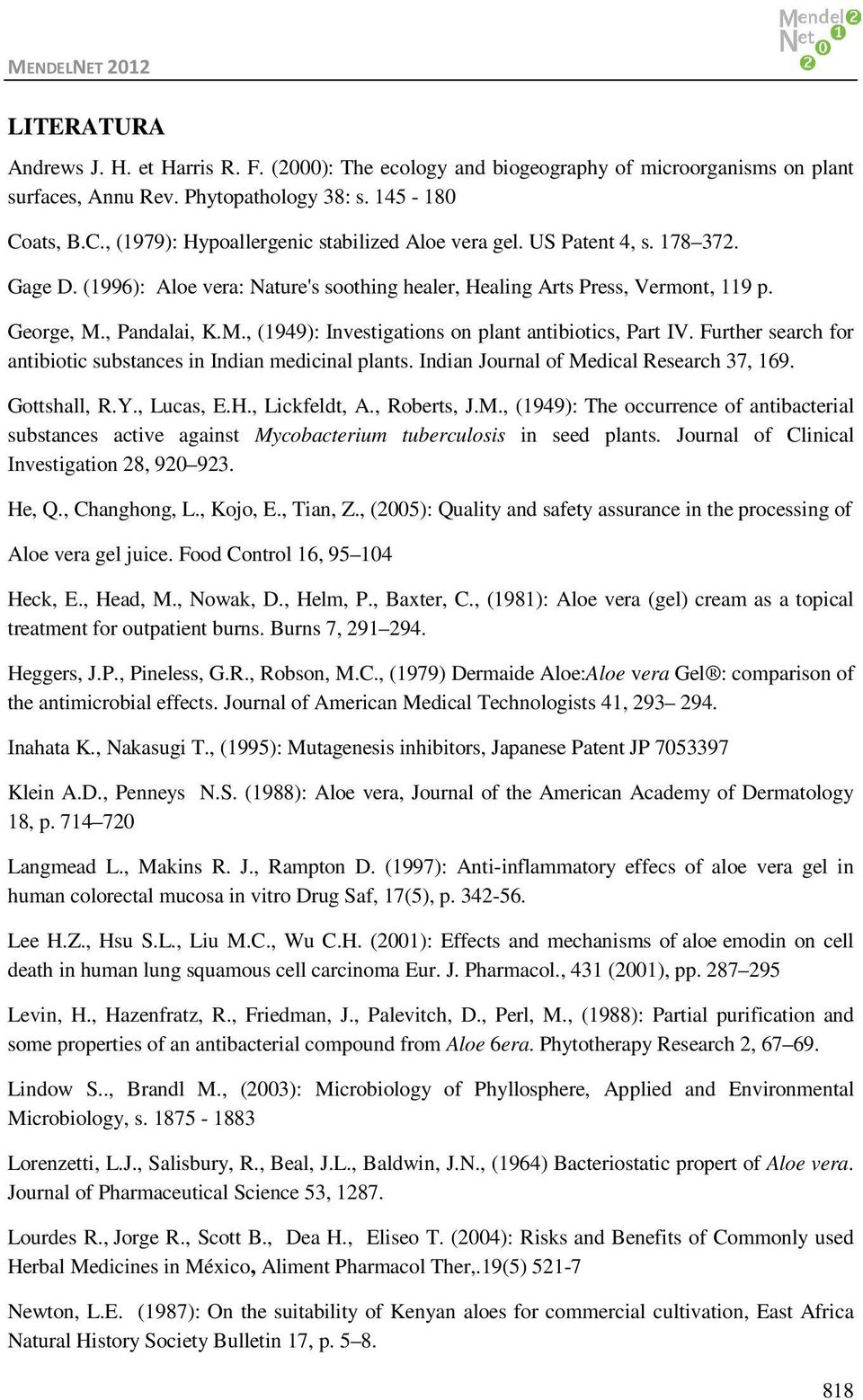 , Pandalai, K.M., (1949): Investigations on plant antibiotics, Part IV. Further search for antibiotic substances in Indian medicinal plants. Indian Journal of Medical Research 37, 169. Gottshall, R.Y.