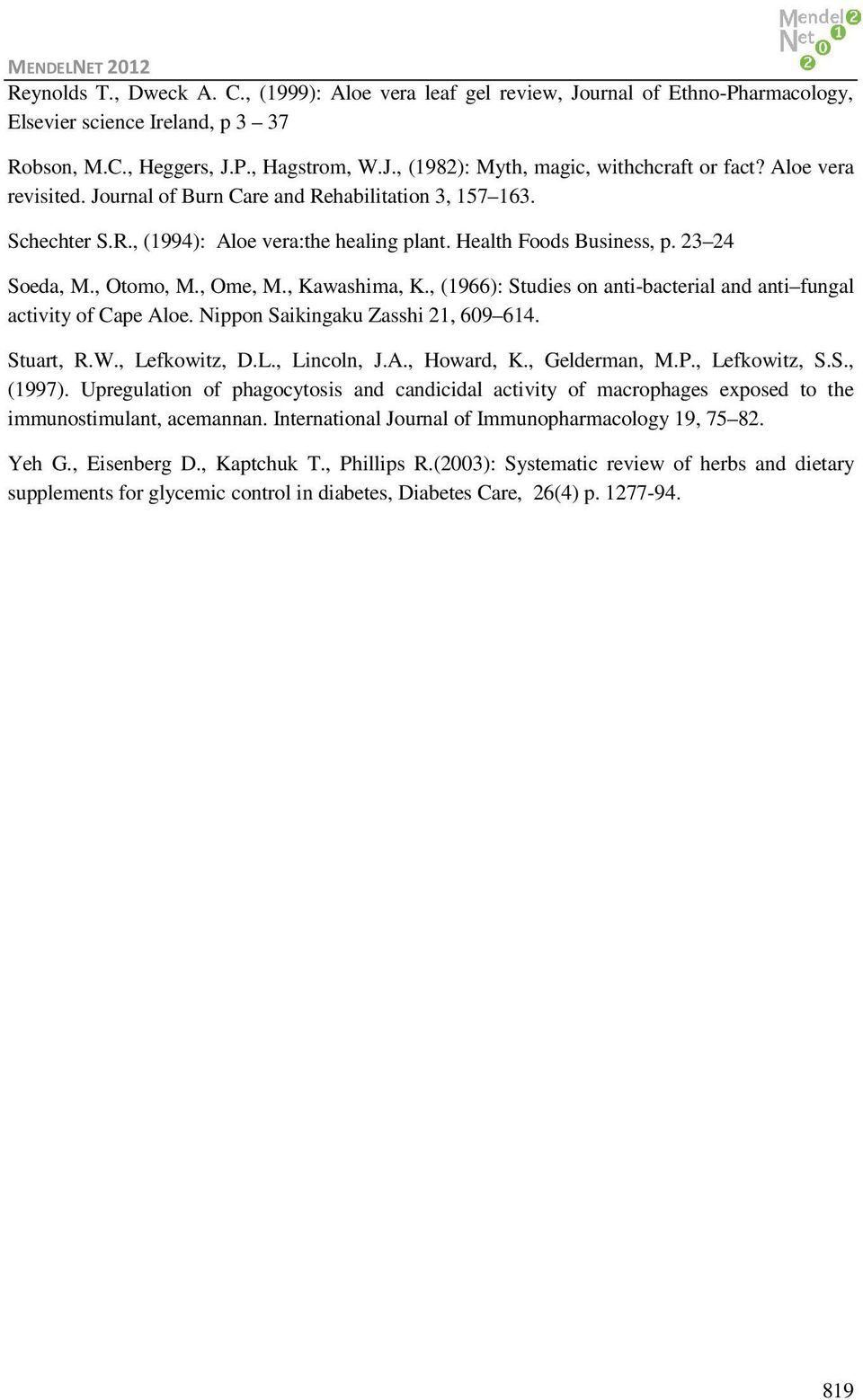 , Kawashima, K., (1966): Studies on anti-bacterial and anti fungal activity of Cape Aloe. Nippon Saikingaku Zasshi 21, 609 614. Stuart, R.W., Lefkowitz, D.L., Lincoln, J.A., Howard, K., Gelderman, M.