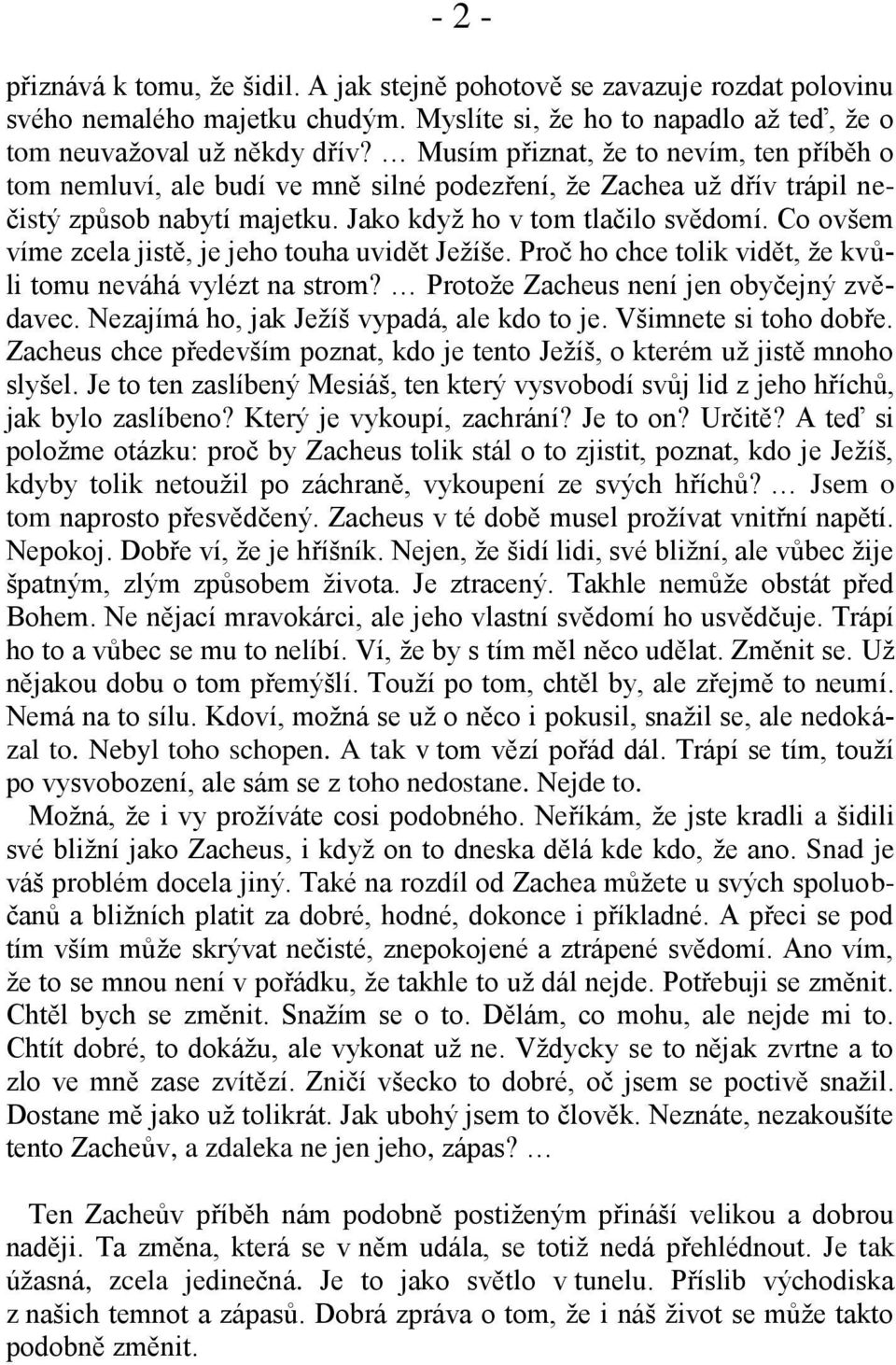 Co ovšem víme zcela jistě, je jeho touha uvidět Ježíše. Proč ho chce tolik vidět, že kvůli tomu neváhá vylézt na strom? Protože Zacheus není jen obyčejný zvědavec.