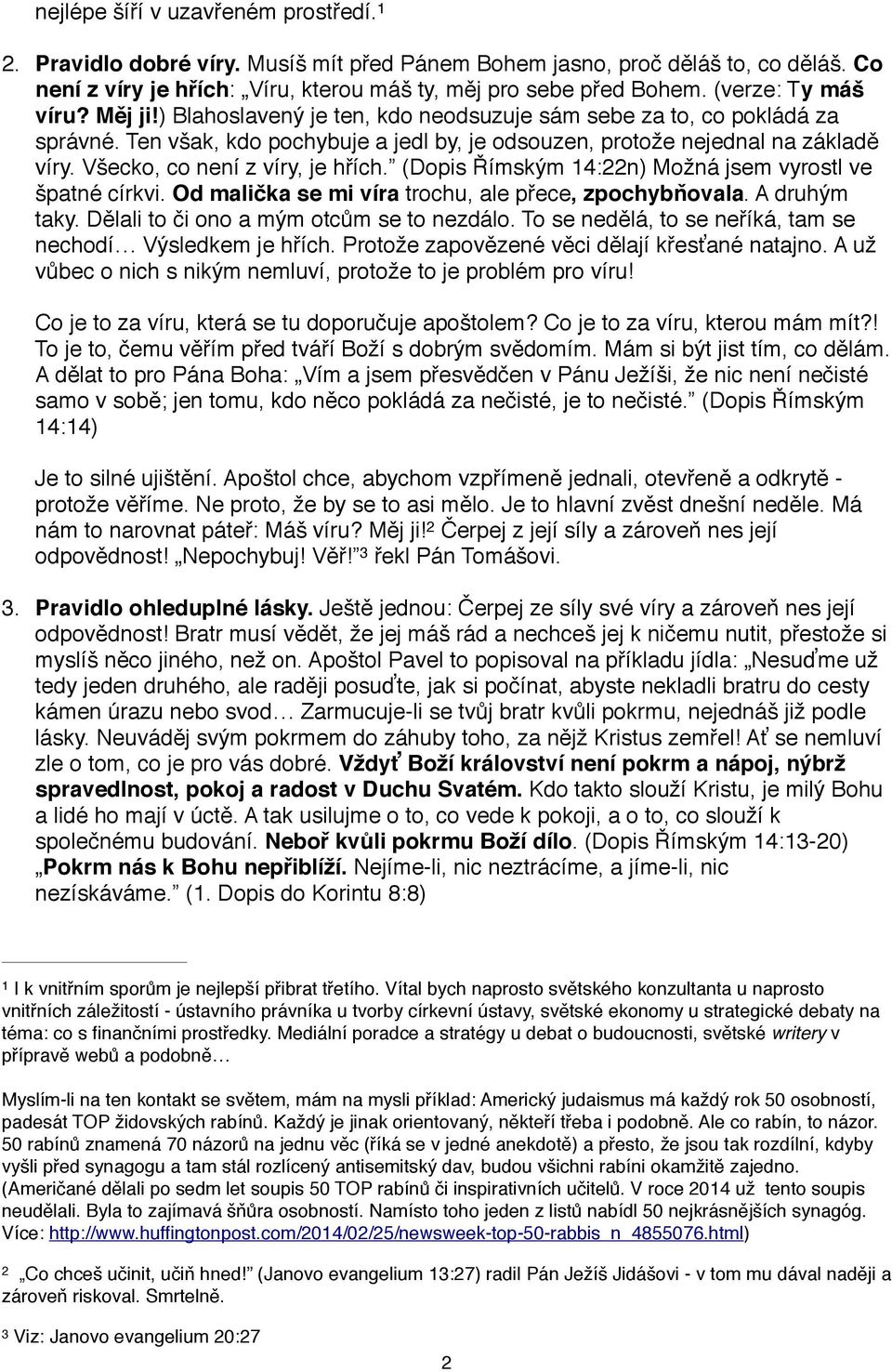 Všecko, co není z víry, je hřích. (Dopis Římským 14:22n) Možná jsem vyrostl ve špatné církvi. Od malička se mi víra trochu, ale přece, zpochybňovala. A druhým taky.