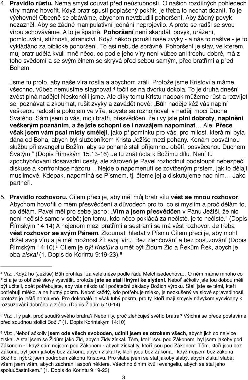 Pohoršení není skandál, povyk, urážení, pomlouvání, stížnosti, stranictví. Když někdo porušil naše zvyky - a nás to naštve - je to vykládáno za biblické pohoršení. To asi nebude správně.