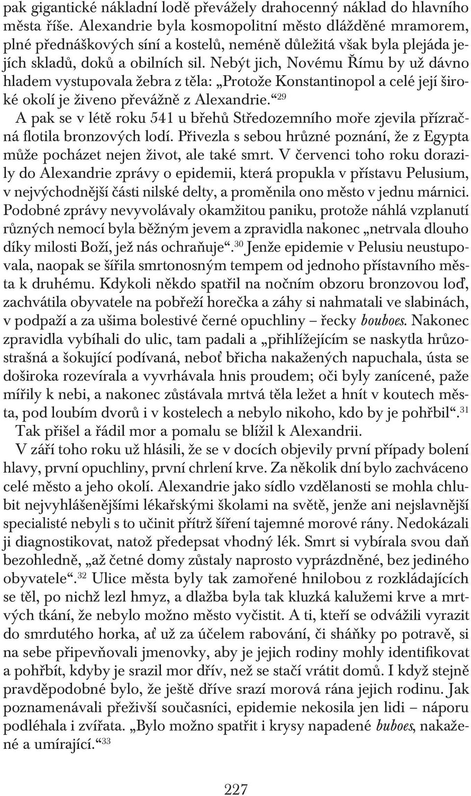 Nebýt jich, Novému Římu by už dávno hladem vystupovala žebra z těla: Protože Konstantinopol a celé její široké okolí je živeno převážně z Alexandrie.