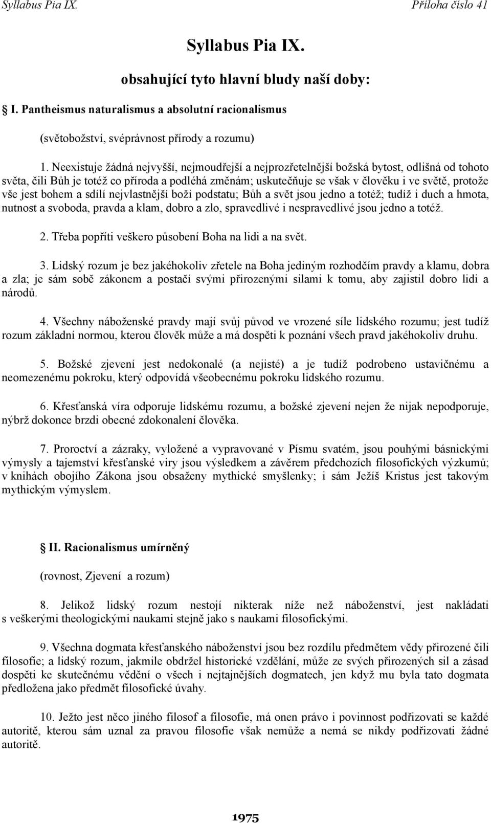 vše jest bohem a sdílí nejvlastnější boží podstatu; Bůh a svět jsou jedno a totéž; tudíž i duch a hmota, nutnost a svoboda, pravda a klam, dobro a zlo, spravedlivé i nespravedlivé jsou jedno a totéž.