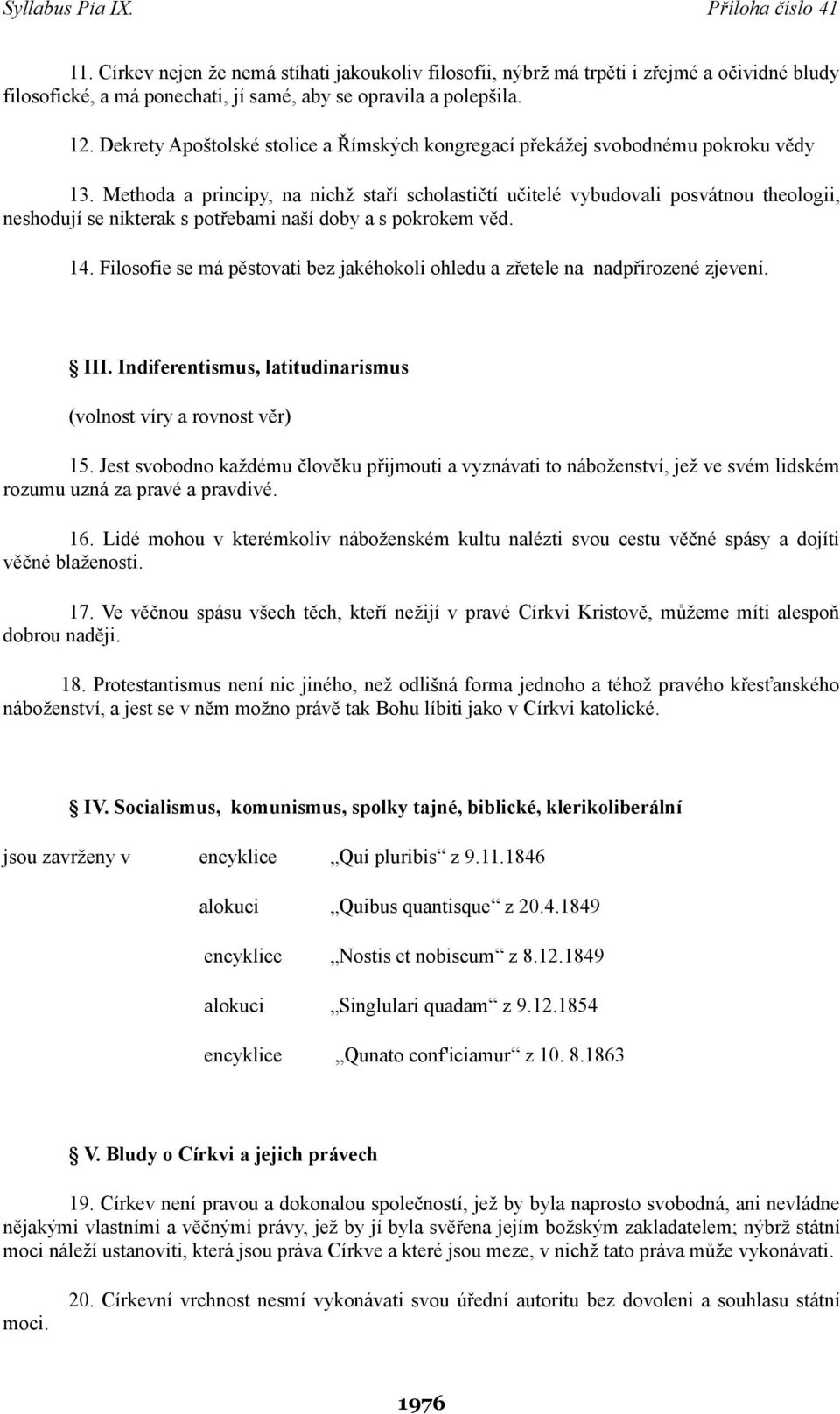 Methoda a principy, na nichž staří scholastičtí učitelé vybudovali posvátnou theologii, neshodují se nikterak s potřebami naší doby a s pokrokem věd. 14.