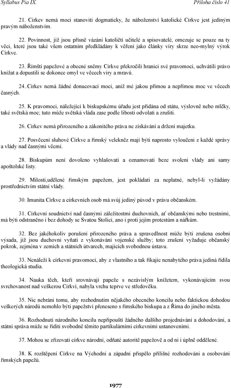 Římští papežové a obecné sněmy Církve překročili hranici své pravomoci, uchvátili právo knížat a dopustili se dokonce omyl ve věcech viry a mravů. 24.