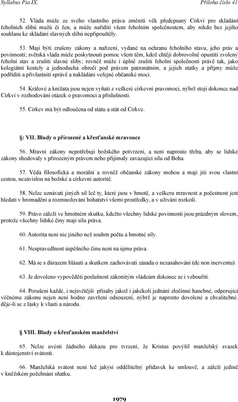 Maji býti zrušeny zákony a nařízení, vydané na ochranu řeholního stavu, jeho práv a povinností; světská vláda může poskytnouti pomoc všem těm, kdož chtějí dobrovolně opustiti zvolený řeholní stav a