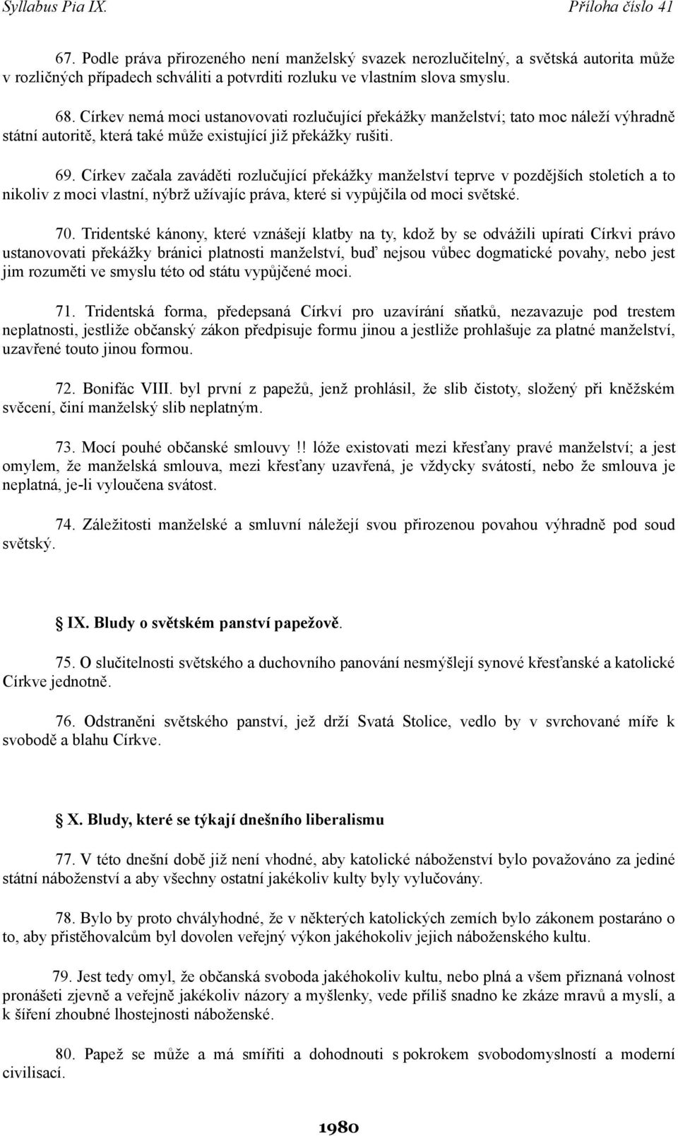 Církev začala zaváděti rozlučující překážky manželství teprve v pozdějších stoletích a to nikoliv z moci vlastní, nýbrž užívajíc práva, které si vypůjčila od moci světské. 70.