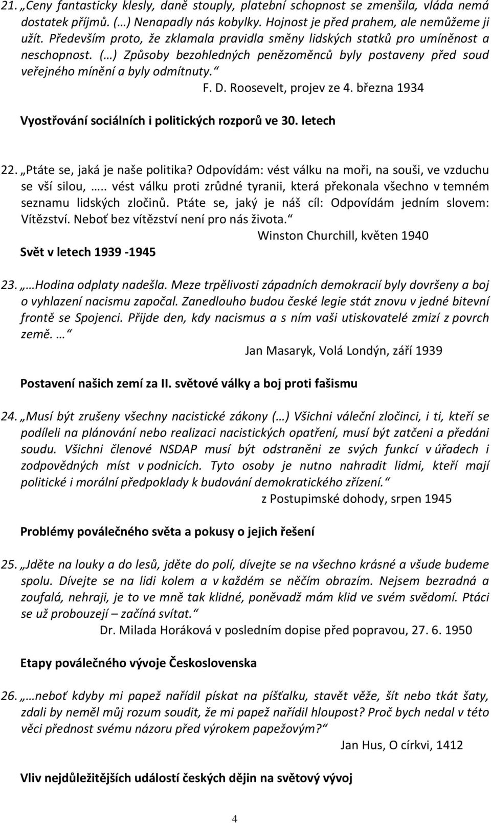 Roosevelt, projev ze 4. března 1934 Vyostřování sociálních i politických rozporů ve 30. letech 22. Ptáte se, jaká je naše politika? Odpovídám: vést válku na moři, na souši, ve vzduchu se vší silou,.