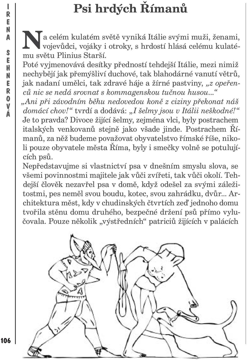 nedá srovnat s kommagenskou tučnou husou... ni při závodním běhu nedovedou koně z ciziny překonat náš domácí chov! tvrdí a dodává: šelmy jsou v tálii neškodné! Je to pravda?