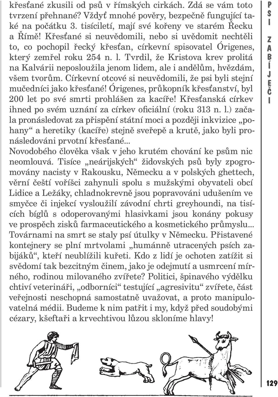 Tvrdil, že Kristova krev prolitá na Kalvárii neposloužila jenom lidem, ale i andělům, hvězdám, všem tvorům. Církevní otcové si neuvědomili, že psi byli stejní mučedníci jako křes ané!