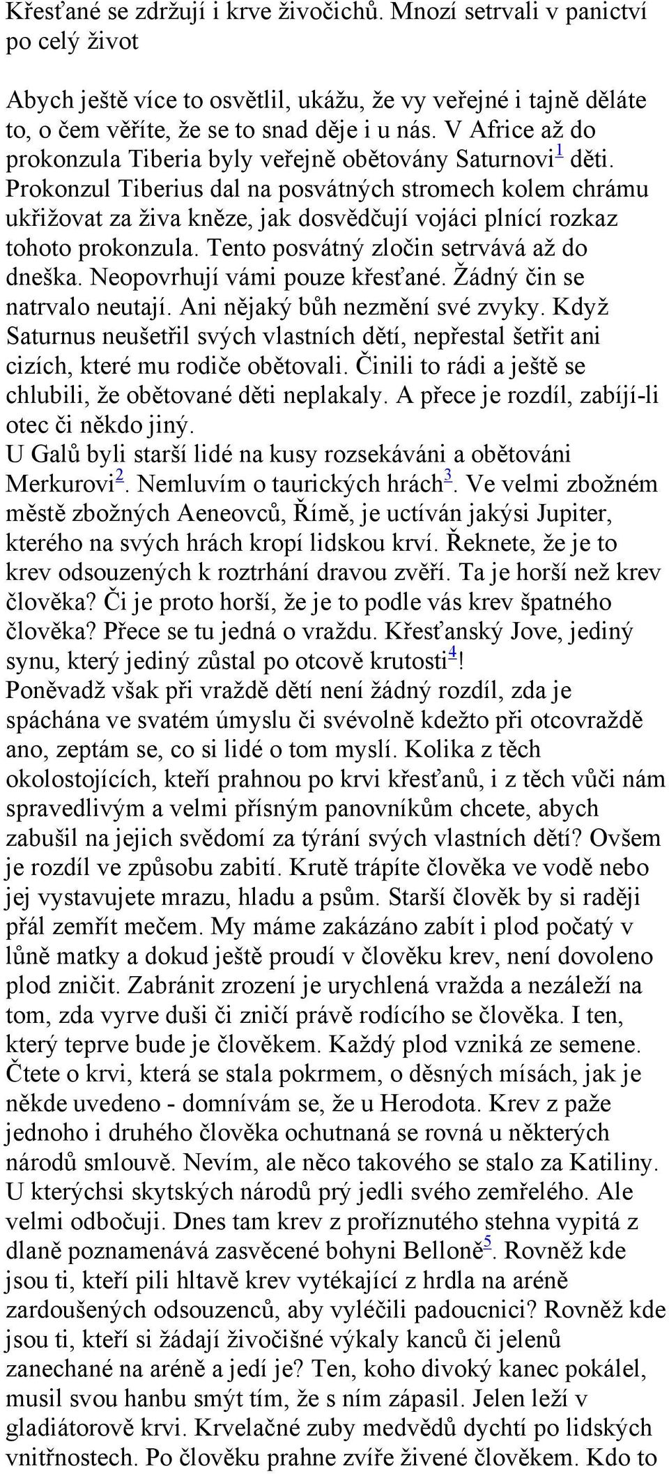 Prokonzul Tiberius dal na posvátných stromech kolem chrámu ukřižovat za živa kněze, jak dosvědčují vojáci plnící rozkaz tohoto prokonzula. Tento posvátný zločin setrvává až do dneška.