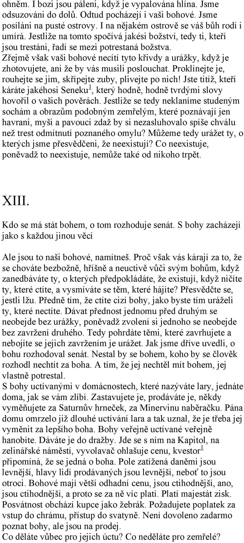 Zřejmě však vaši bohové necítí tyto křivdy a urážky, když je zhotovujete, ani že by vás musili poslouchat. Proklínejte je, rouhejte se jim, skřípejte zuby, plivejte po nich!