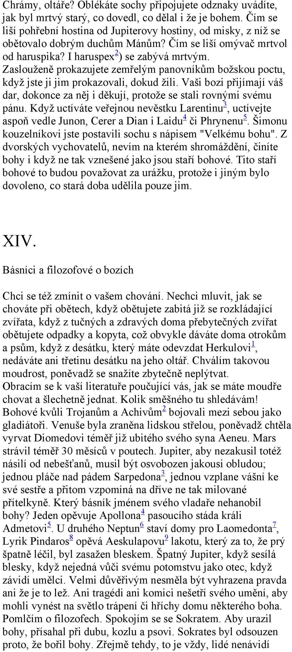 Zaslouženě prokazujete zemřelým panovníkům božskou poctu, když jste ji jim prokazovali, dokud žili. Vaši bozi přijímají váš dar, dokonce za něj i děkují, protože se stali rovnými svému pánu.