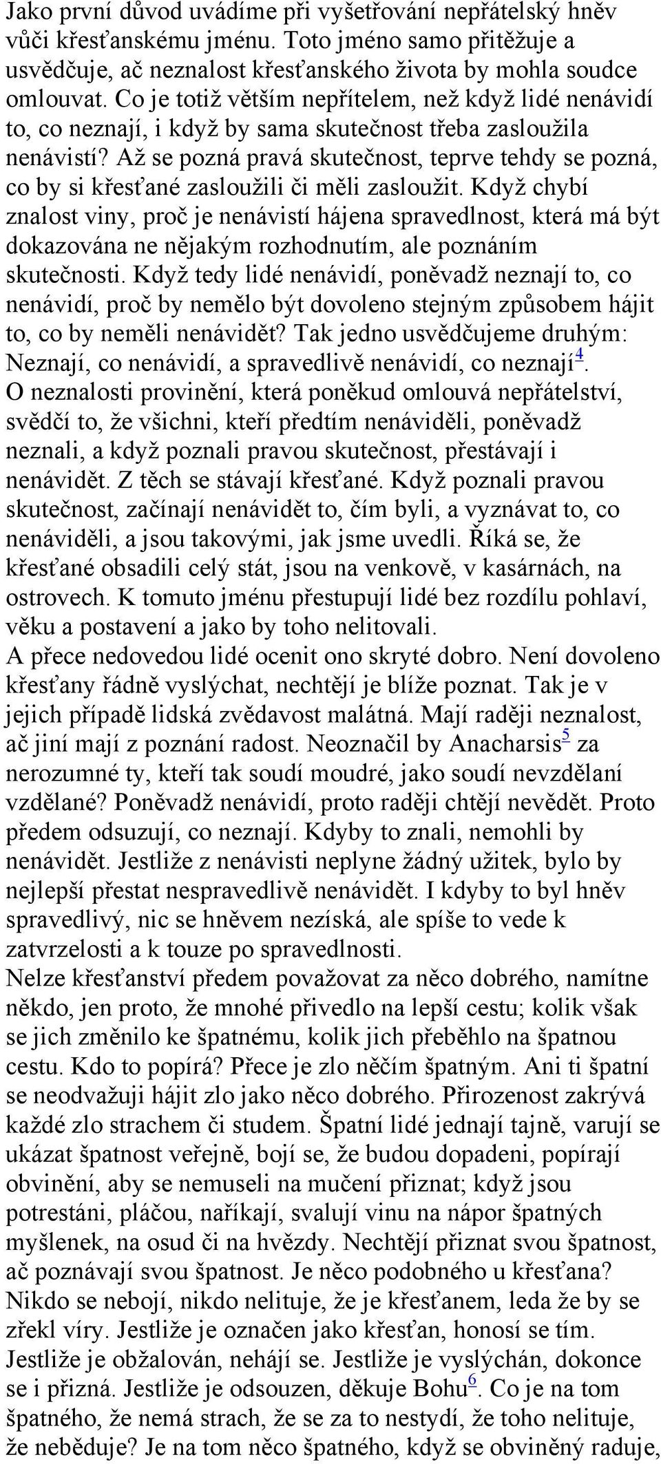 Až se pozná pravá skutečnost, teprve tehdy se pozná, co by si křesťané zasloužili či měli zasloužit.