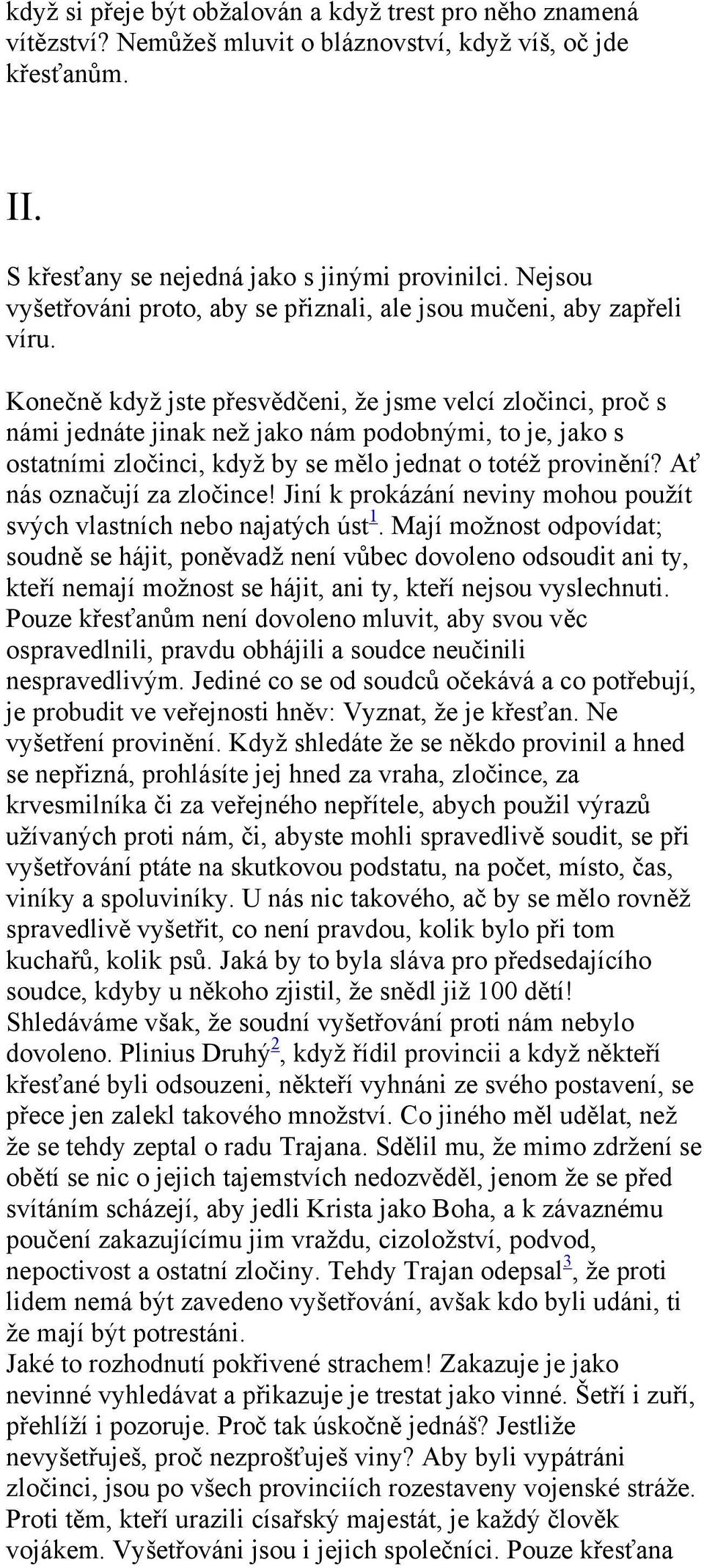 Konečně když jste přesvědčeni, že jsme velcí zločinci, proč s námi jednáte jinak než jako nám podobnými, to je, jako s ostatními zločinci, když by se mělo jednat o totéž provinění?