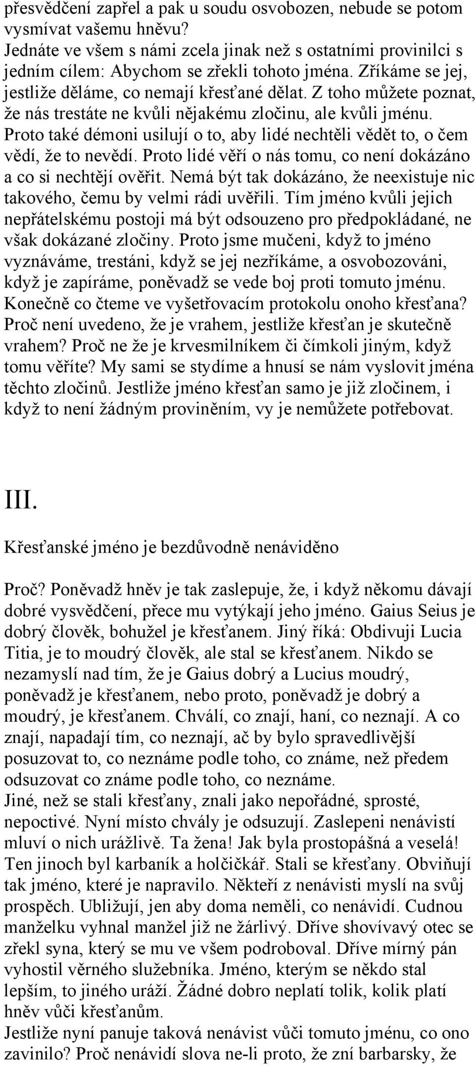 Proto také démoni usilují o to, aby lidé nechtěli vědět to, o čem vědí, že to nevědí. Proto lidé věří o nás tomu, co není dokázáno a co si nechtějí ověřit.