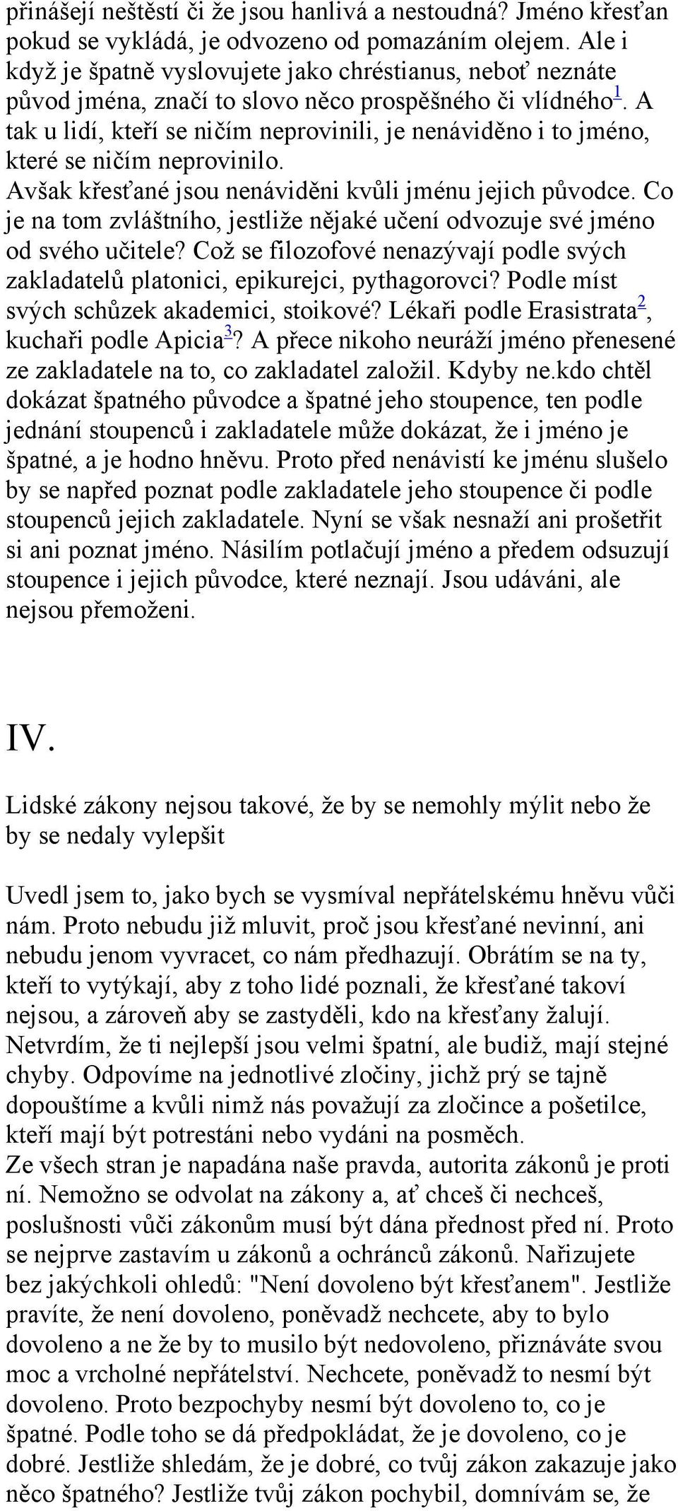 A tak u lidí, kteří se ničím neprovinili, je nenáviděno i to jméno, které se ničím neprovinilo. Avšak křesťané jsou nenáviděni kvůli jménu jejich původce.