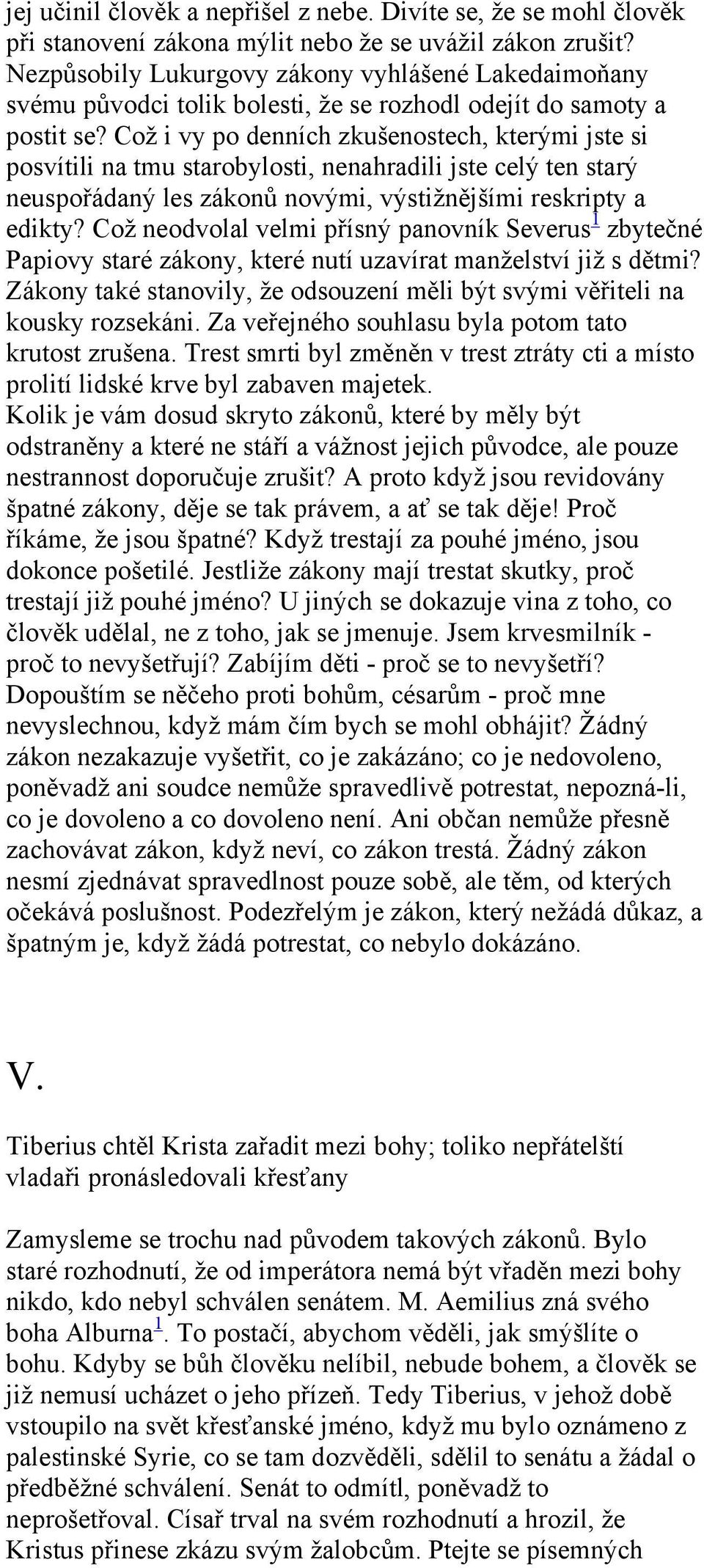 Což i vy po denních zkušenostech, kterými jste si posvítili na tmu starobylosti, nenahradili jste celý ten starý neuspořádaný les zákonů novými, výstižnějšími reskripty a edikty?