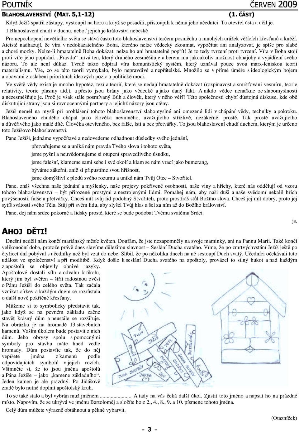 Ateisté nadhazují, že víra v nedokazatelného Boha, kterého nelze vědecky zkoumat, vypočítat ani analyzovat, je spíše pro slabé a choré mozky.