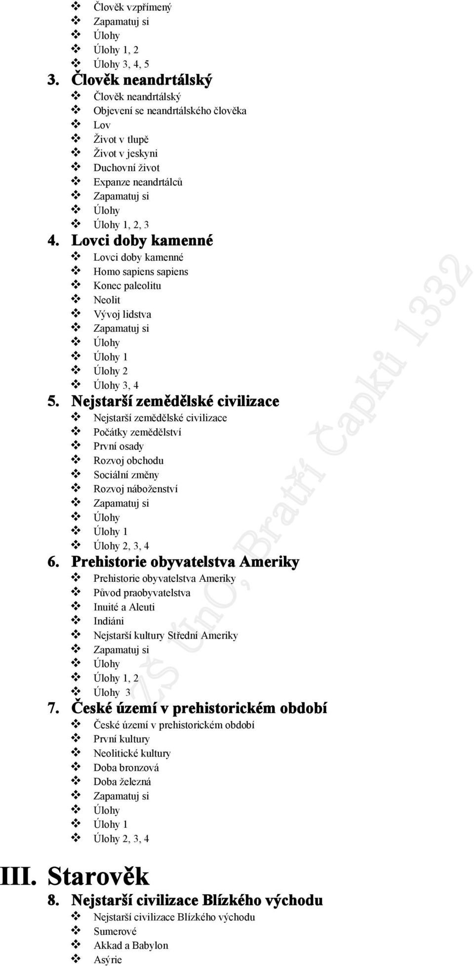 Nejstarší zemědělské civilizace Nejstarší zemědělské civilizace Počátky zemědělství První osady Rozvoj obchodu Sociální změny Rozvoj náboženství 1 2, 3, 4 6.